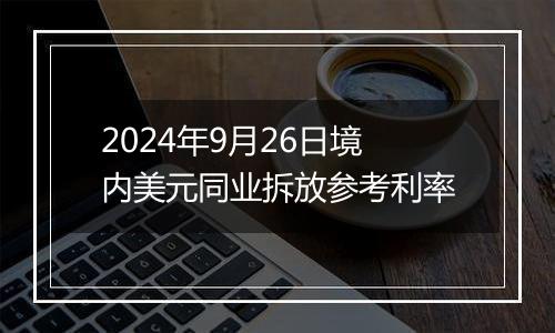 2024年9月26日境内美元同业拆放参考利率