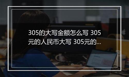 305的大写金额怎么写 305元的人民币大写 305元的数字大写