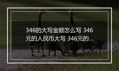 346的大写金额怎么写 346元的人民币大写 346元的数字大写