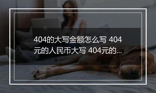 404的大写金额怎么写 404元的人民币大写 404元的数字大写