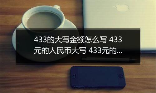 433的大写金额怎么写 433元的人民币大写 433元的数字大写