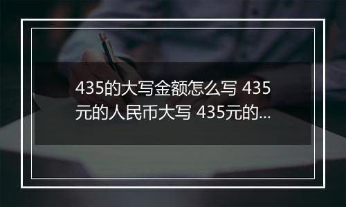 435的大写金额怎么写 435元的人民币大写 435元的数字大写