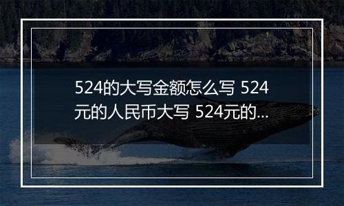 524的大写金额怎么写 524元的人民币大写 524元的数字大写