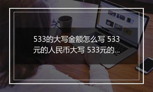 533的大写金额怎么写 533元的人民币大写 533元的数字大写