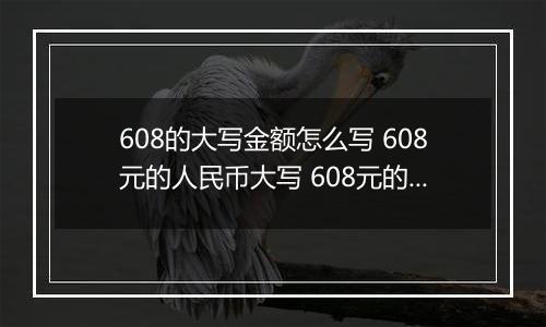 608的大写金额怎么写 608元的人民币大写 608元的数字大写