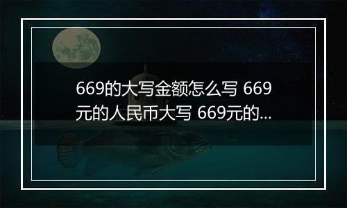 669的大写金额怎么写 669元的人民币大写 669元的数字大写