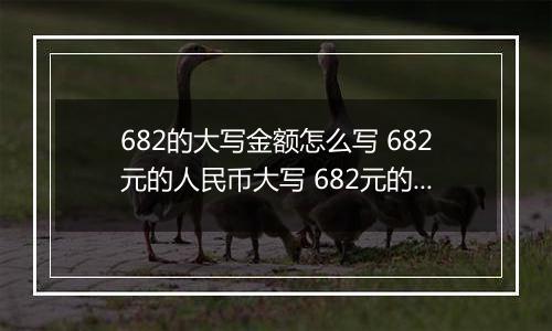 682的大写金额怎么写 682元的人民币大写 682元的数字大写