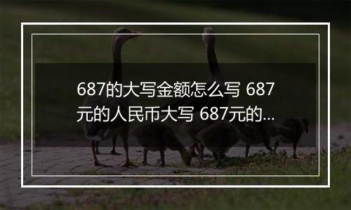 687的大写金额怎么写 687元的人民币大写 687元的数字大写