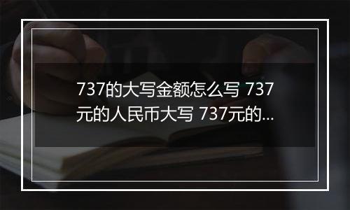 737的大写金额怎么写 737元的人民币大写 737元的数字大写