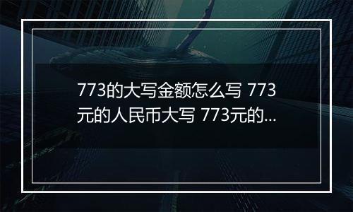 773的大写金额怎么写 773元的人民币大写 773元的数字大写