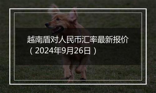 越南盾对人民币汇率最新报价（2024年9月26日）