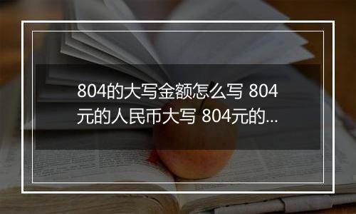 804的大写金额怎么写 804元的人民币大写 804元的数字大写