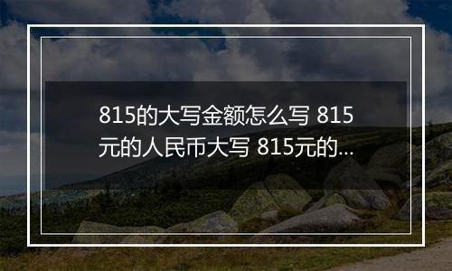 815的大写金额怎么写 815元的人民币大写 815元的数字大写