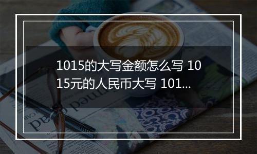 1015的大写金额怎么写 1015元的人民币大写 1015元的数字大写