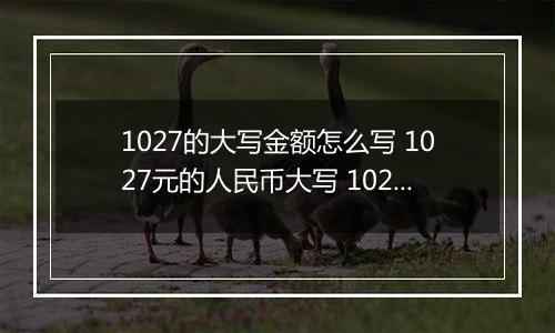 1027的大写金额怎么写 1027元的人民币大写 1027元的数字大写