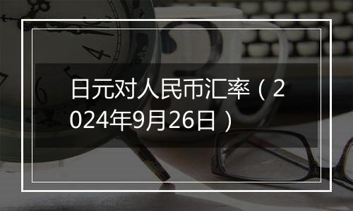 日元对人民币汇率（2024年9月26日）