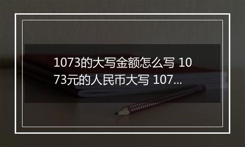 1073的大写金额怎么写 1073元的人民币大写 1073元的数字大写