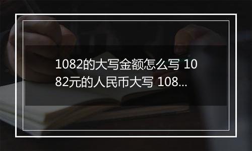 1082的大写金额怎么写 1082元的人民币大写 1082元的数字大写