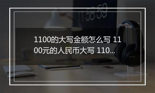 1100的大写金额怎么写 1100元的人民币大写 1100元的数字大写