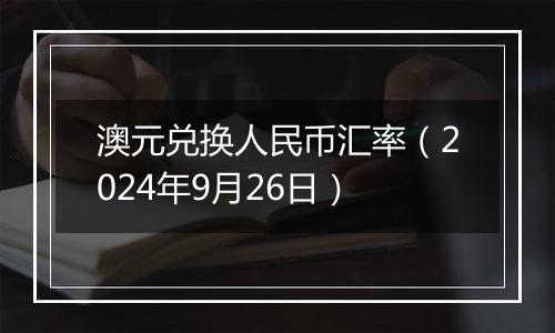 澳元兑换人民币汇率（2024年9月26日）