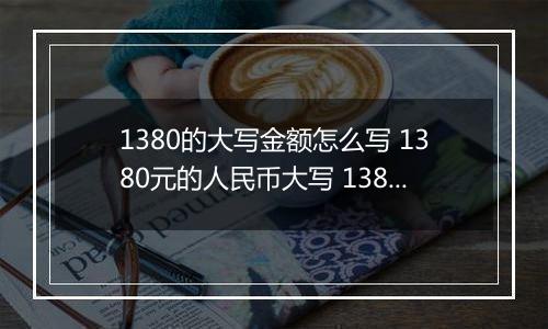 1380的大写金额怎么写 1380元的人民币大写 1380元的数字大写