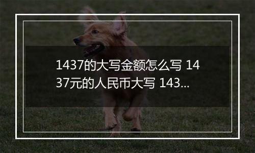 1437的大写金额怎么写 1437元的人民币大写 1437元的数字大写