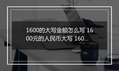 1600的大写金额怎么写 1600元的人民币大写 1600元的数字大写