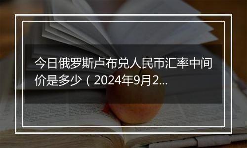 今日俄罗斯卢布兑人民币汇率中间价是多少（2024年9月25日）