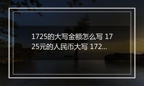 1725的大写金额怎么写 1725元的人民币大写 1725元的数字大写