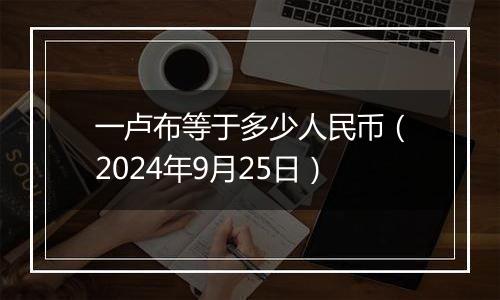 一卢布等于多少人民币（2024年9月25日）