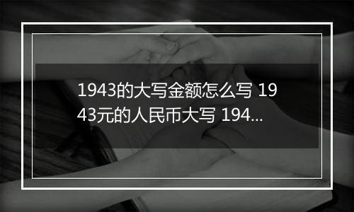 1943的大写金额怎么写 1943元的人民币大写 1943元的数字大写