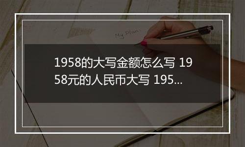 1958的大写金额怎么写 1958元的人民币大写 1958元的数字大写