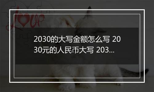 2030的大写金额怎么写 2030元的人民币大写 2030元的数字大写