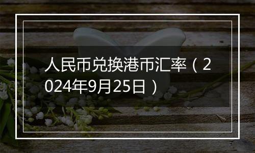 人民币兑换港币汇率（2024年9月25日）